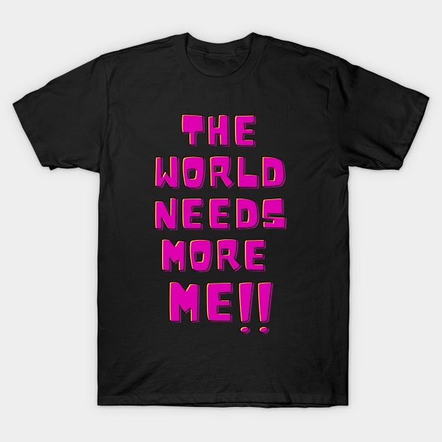 The world needs more me!! T-Shirt by ROID ONE 